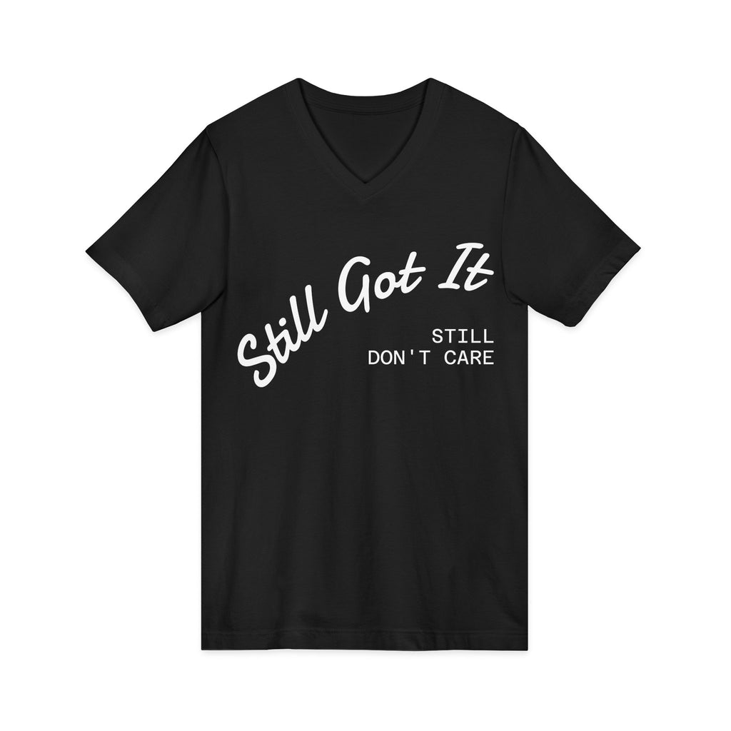 'Still Got It, Still Don’t Care' V-neck Tee, Funny Gift for Friends, Relaxed Everyday Wear, Unique Statement Top.