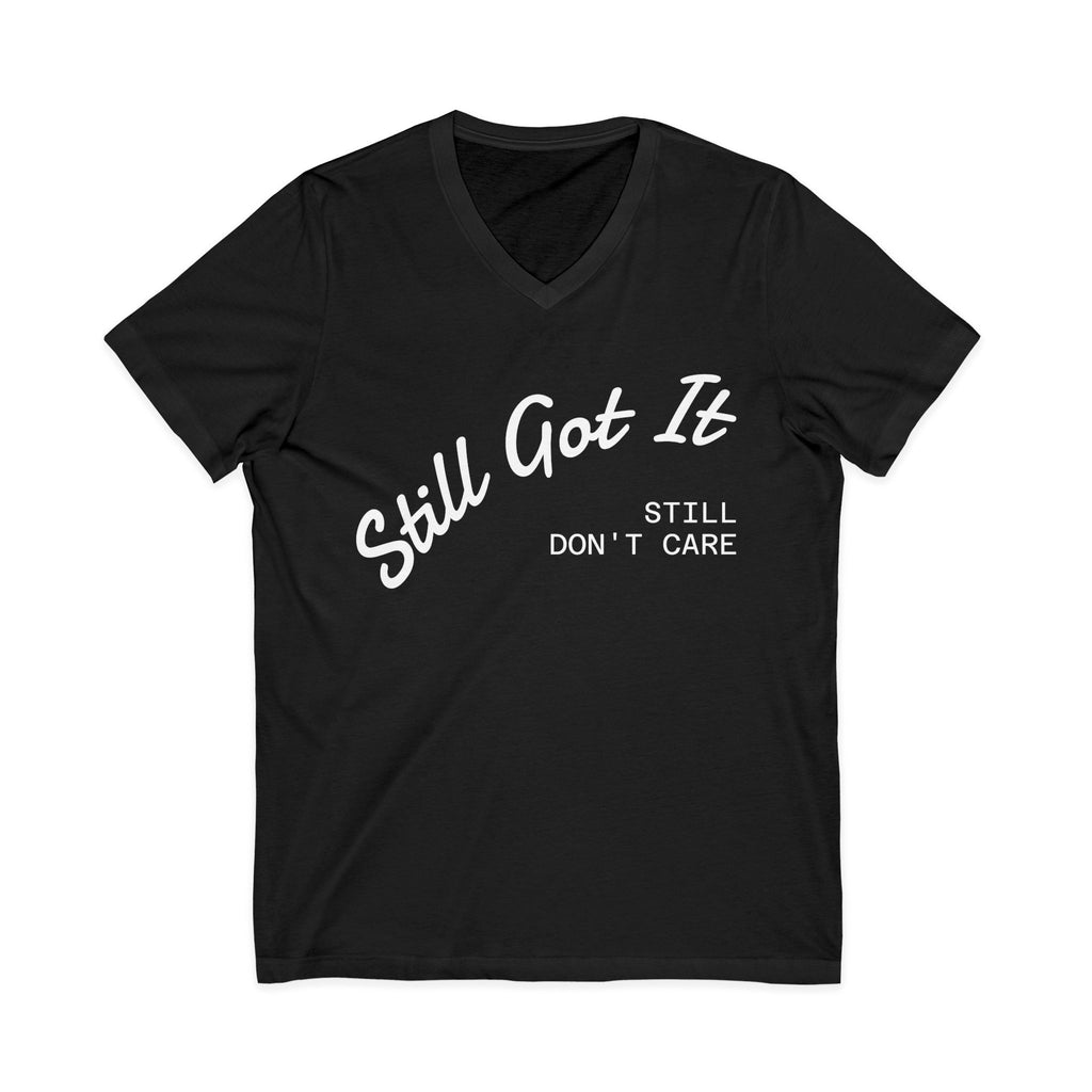 'Still Got It, Still Don’t Care' V-neck Tee, Funny Gift for Friends, Relaxed Everyday Wear, Unique Statement Top.