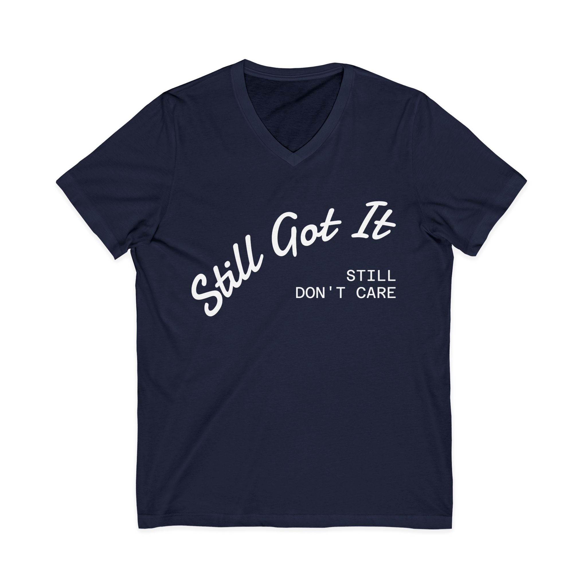 'Still Got It, Still Don’t Care' V-neck Tee, Funny Gift for Friends, Relaxed Everyday Wear, Unique Statement Top.