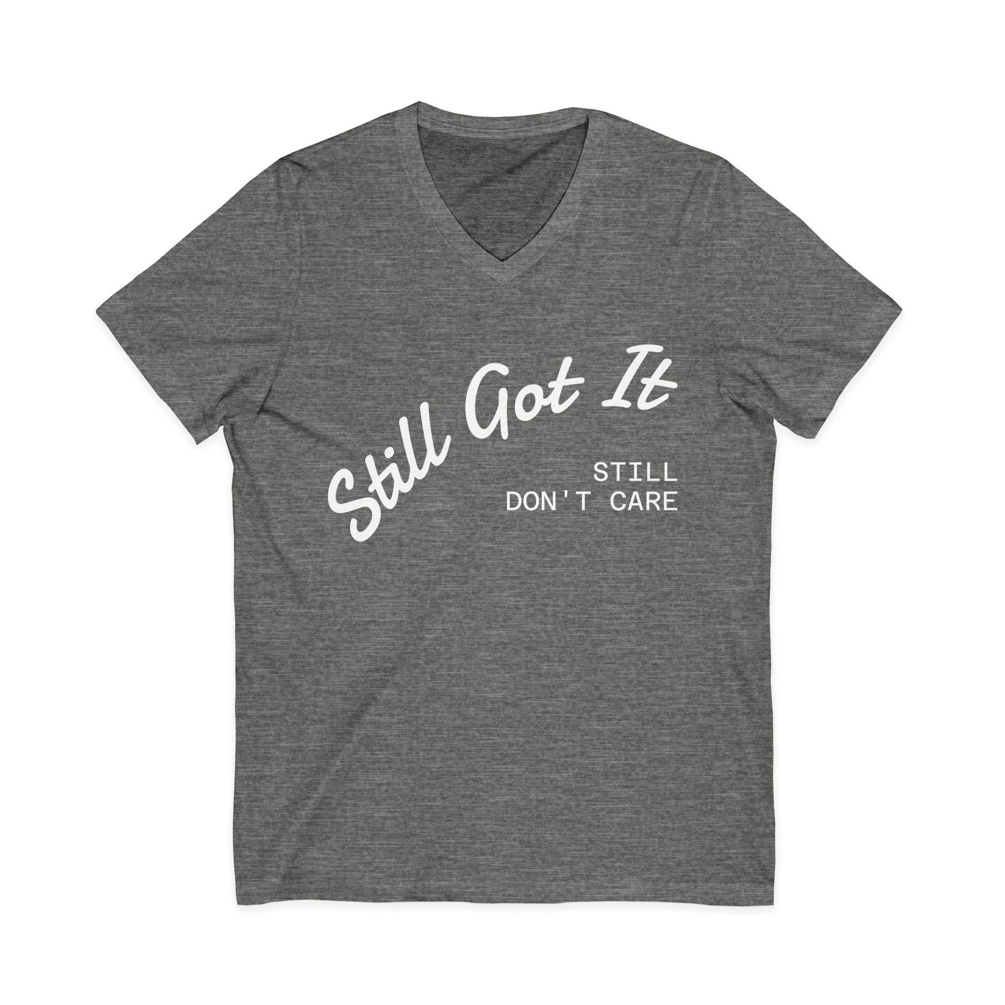 'Still Got It, Still Don’t Care' V-neck Tee, Funny Gift for Friends, Relaxed Everyday Wear, Unique Statement Top.