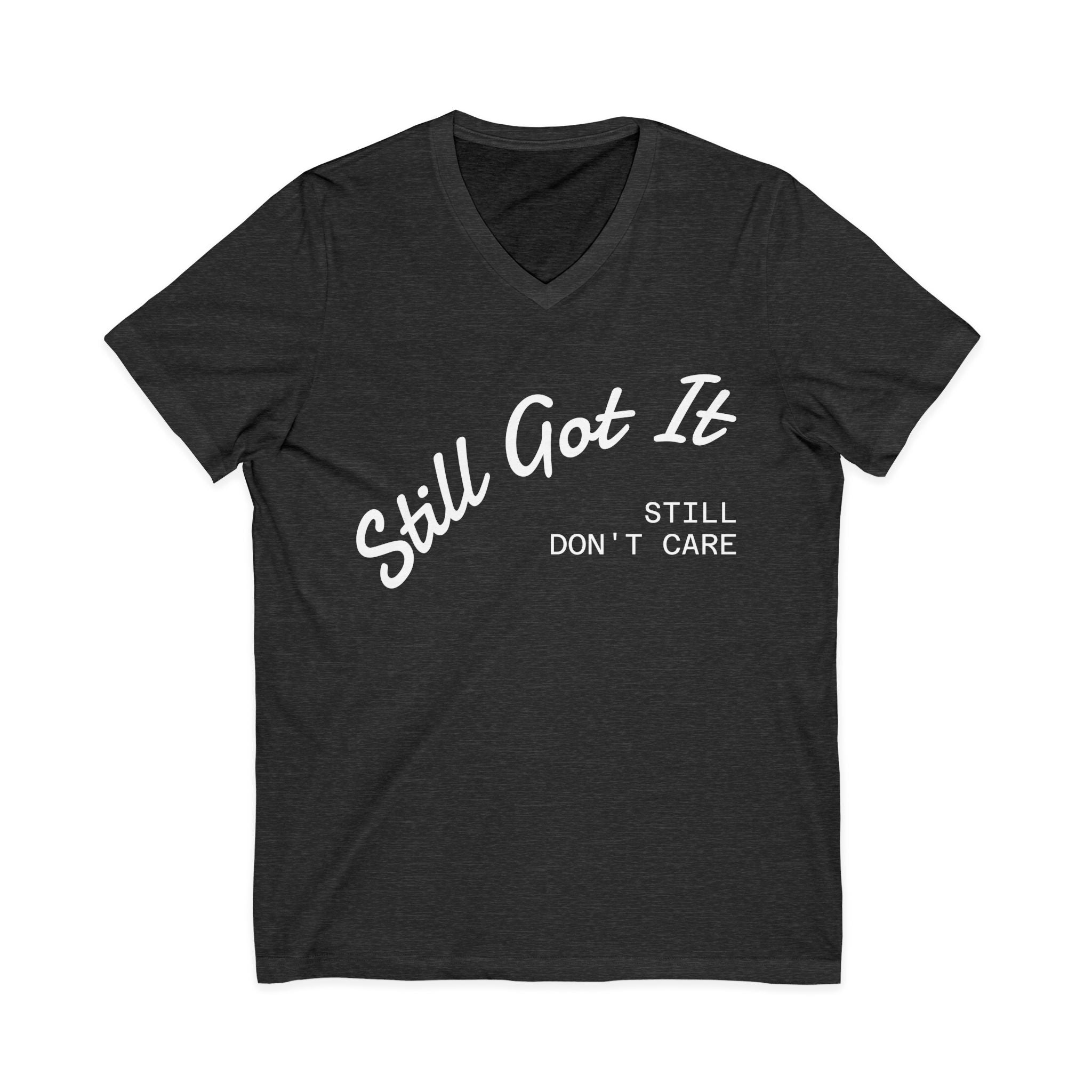 'Still Got It, Still Don’t Care' V-neck Tee, Funny Gift for Friends, Relaxed Everyday Wear, Unique Statement Top.